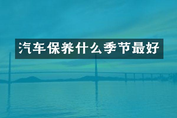 汽车保养什么季节最好
