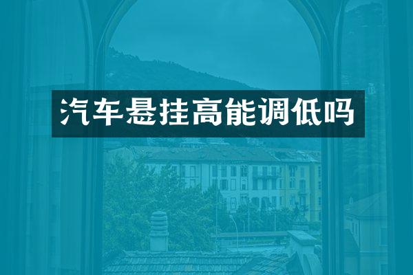 汽车悬挂高能调低吗