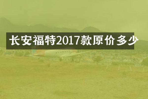 长安福特2017款原价多少