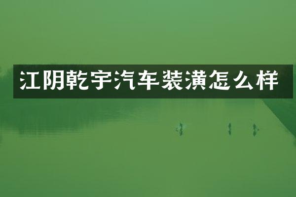 江阴乾宇汽车装潢怎么样