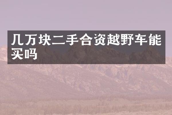 几万块二手合资越野车能买吗