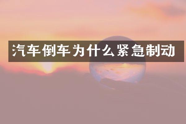 汽车倒车为什么紧急制动