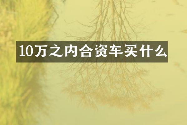 10万之内合资车买什么