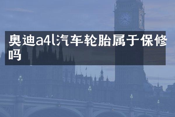 奥迪a4l汽车轮胎属于保修吗
