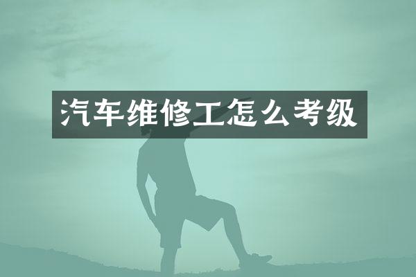 汽车维修工怎么考级