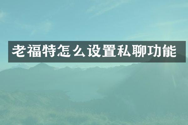 老福特怎么设置私聊功能