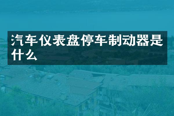 汽车仪表盘停车制动器是什么