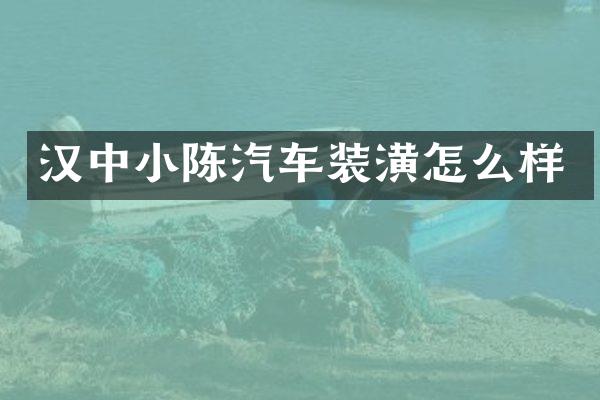 汉中小陈汽车装潢怎么样