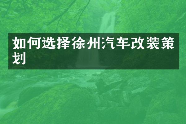 如何选择徐州汽车改装策划