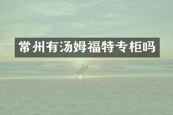 常州有汤姆福特专柜吗