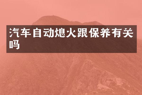 汽车自动熄火跟保养有关吗