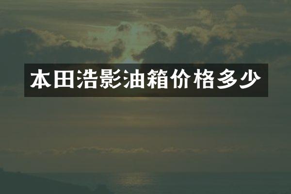 本田浩影油箱价格多少