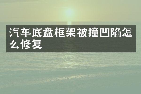 汽车底盘框架被撞凹陷怎么修复