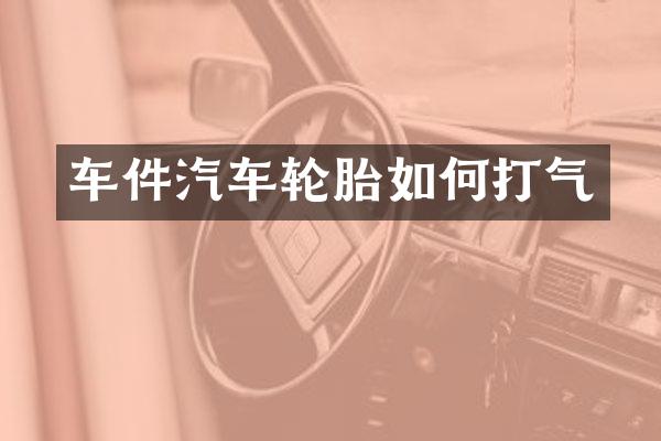 车件汽车轮胎如何打气