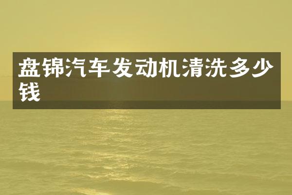 盘锦汽车发动机清洗多少钱