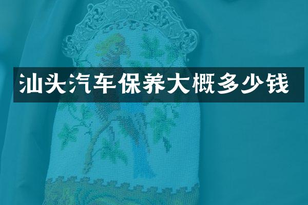 汕头汽车保养大概多少钱