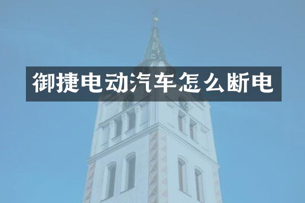 御捷电动汽车怎么断电