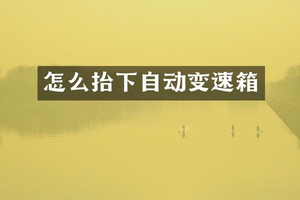 怎么抬下自动变速箱