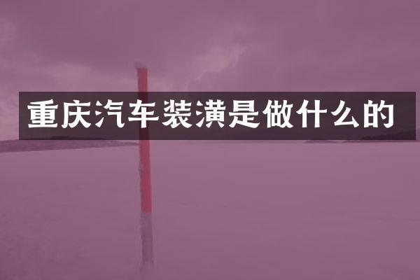 重庆汽车装潢是做什么的