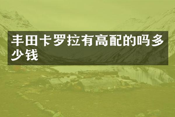 丰田卡罗拉有高配的吗多少钱