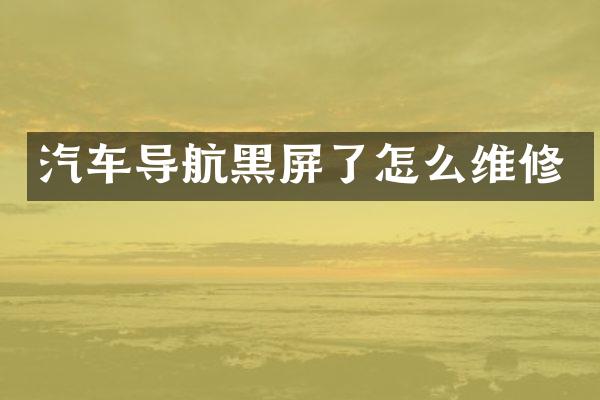 汽车导航黑屏了怎么维修
