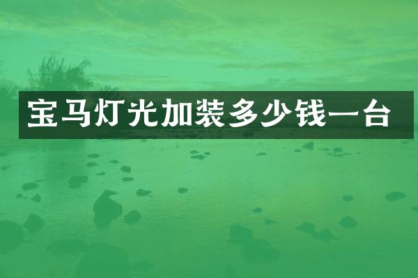 宝马灯光加装多少钱一台