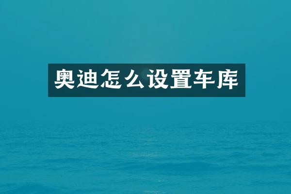 奥迪怎么设置车库