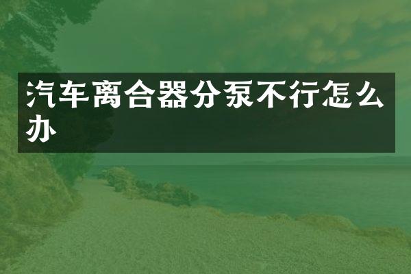 汽车离合器分泵不行怎么办