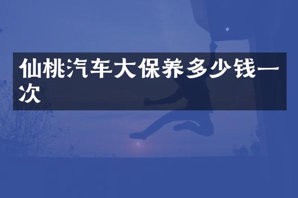 仙桃汽车大保养多少钱一次
