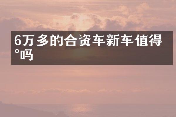 6万多的合资车新车值得买吗
