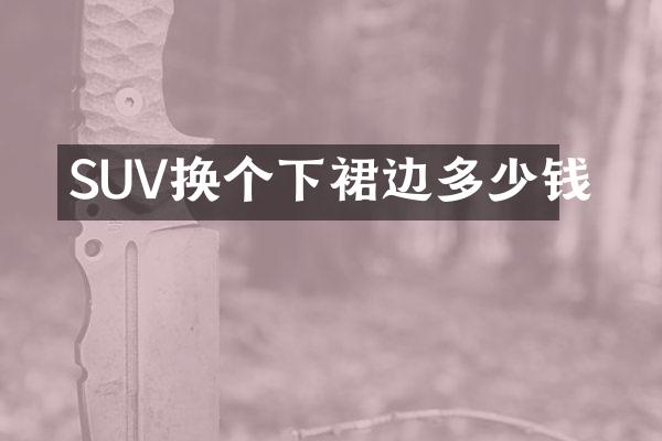 SUV换个下裙边多少钱