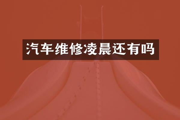 汽车维修凌晨还有吗