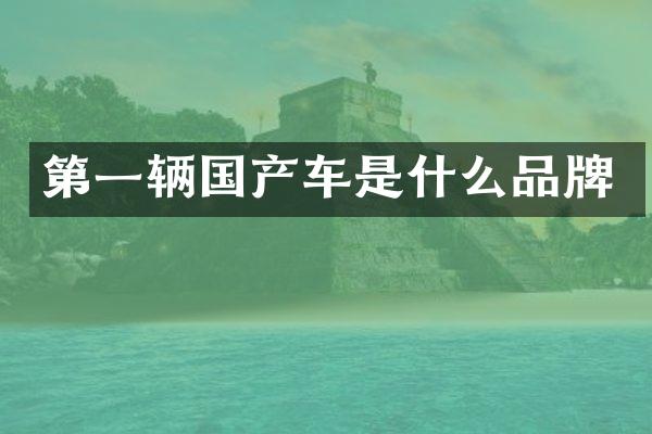 第一辆国产车是什么品牌