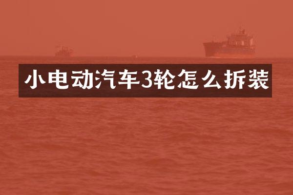 小电动汽车3轮怎么拆装