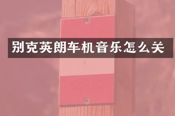 别克英朗车机音乐怎么关