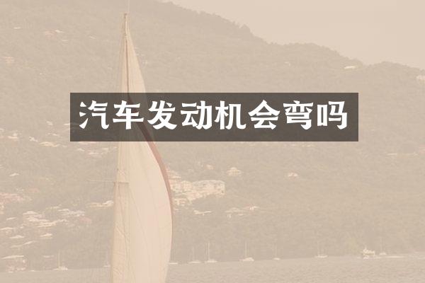 汽车发动机会弯吗