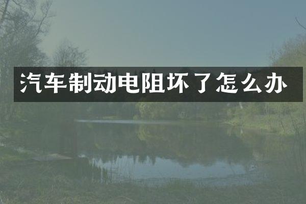 汽车制动电阻坏了怎么办