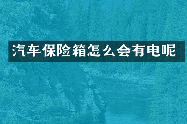 汽车保险箱怎么会有电呢