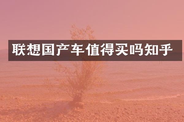 联想国产车值得买吗知乎
