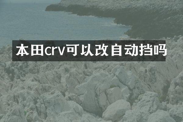 本田crv可以改自动挡吗