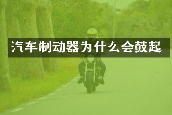 汽车制动器为什么会鼓起