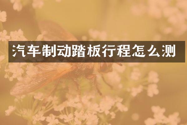 汽车制动踏板行程怎么测