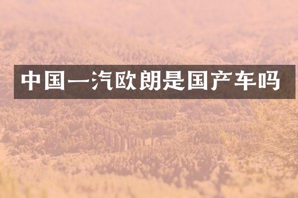 中国一汽欧朗是国产车吗