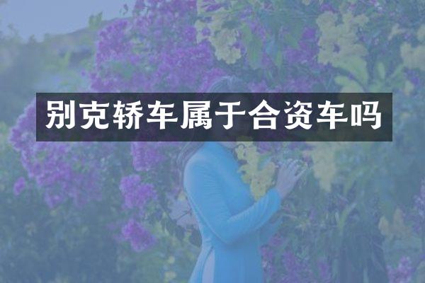 别克轿车属于合资车吗