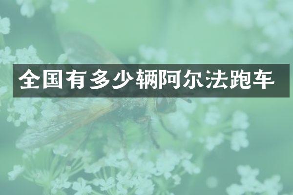 全国有多少辆阿尔法跑车