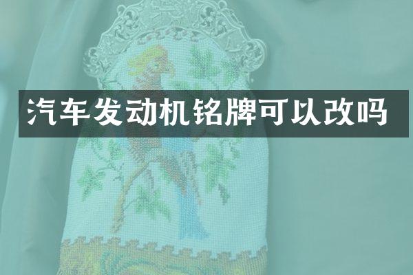 汽车发动机铭牌可以改吗