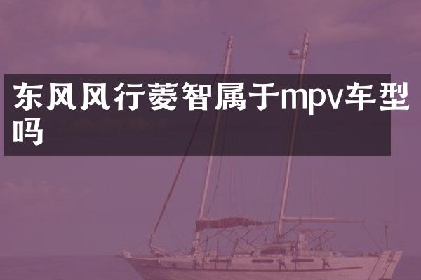 东风风行菱智属于mpv车型吗