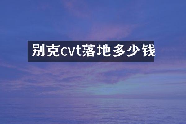 别克cvt落地多少钱