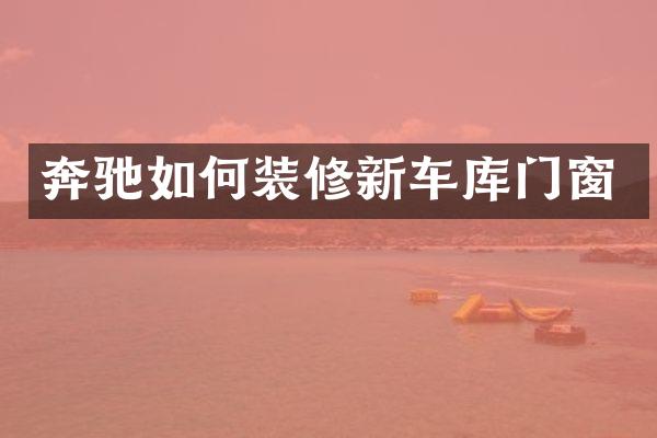 奔驰如何装修新车库门窗