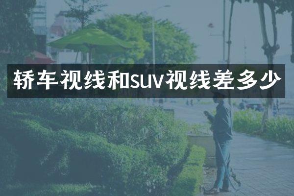 轿车视线和suv视线差多少